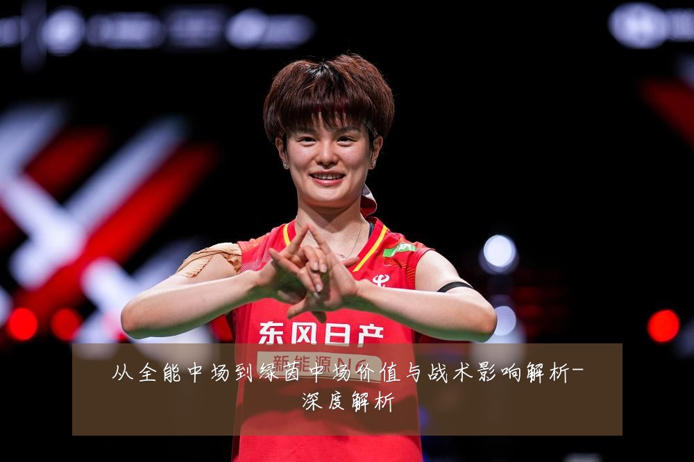 从全能中场到绿茵中场价值与战术影响解析-深度解析