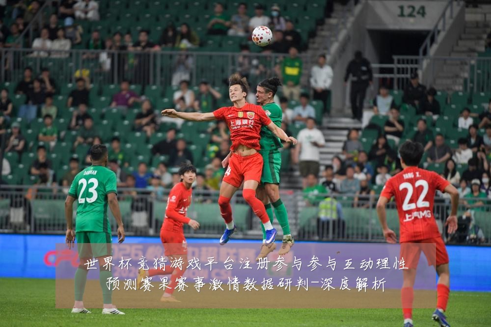 世界杯竞猜游戏平台注册参与参与互动理性预测赛果赛事激情数据研判-深度解析